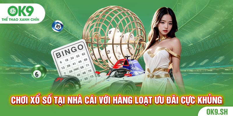 Chơi xổ số tại nhà cái với hàng loạt ưu đãi cực khủng